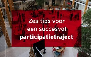 Zes tips voor een succesvol participatietraject